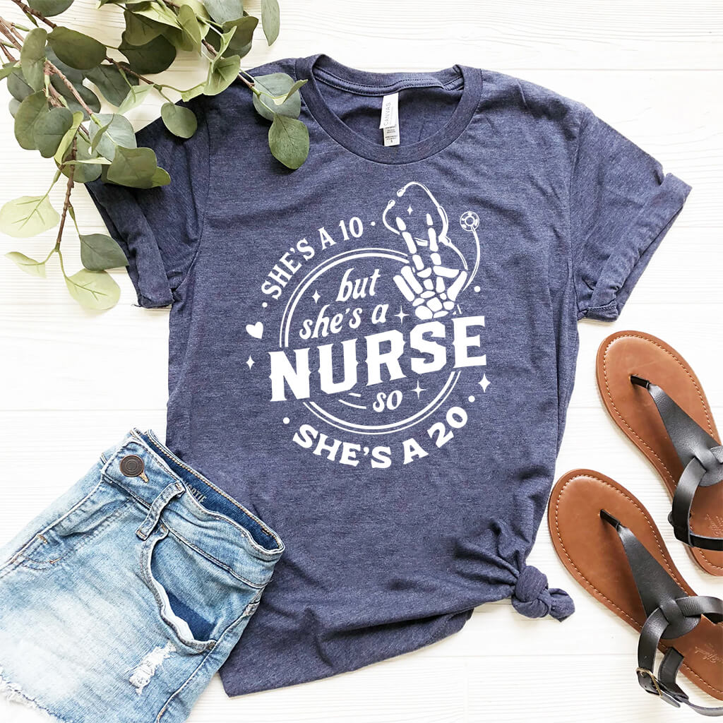 She is a 10 but She is a Nurse so She is a 20 T-shirt