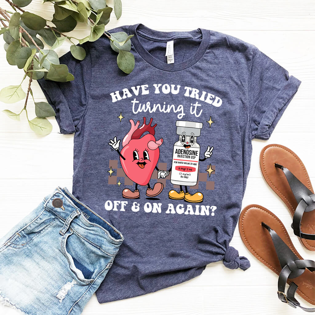 Funny ICU Nurse Tee - Have you Tried Turning it On and Off Again Shirt