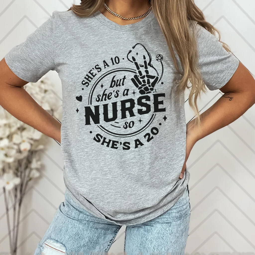 She is a 10 but She is a Nurse so She is a 20 T-shirt