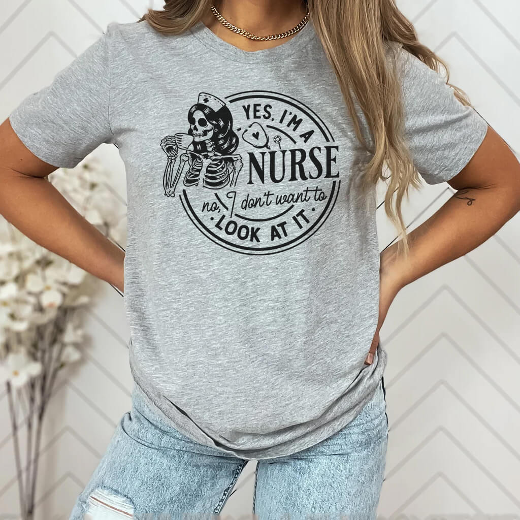 Yes i'm a Nurse no i Don't Want to Look at it Funny Shirt