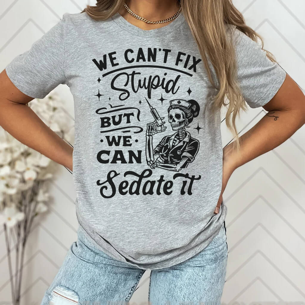 We Can't Fix Stupid but We Can Sedate it Funny Nurse Tee