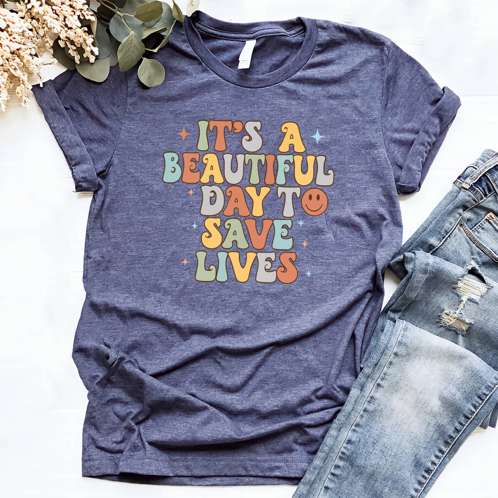 It's a Beautiful Day to Save Lives - Funny Groovy Nurse T-shirt