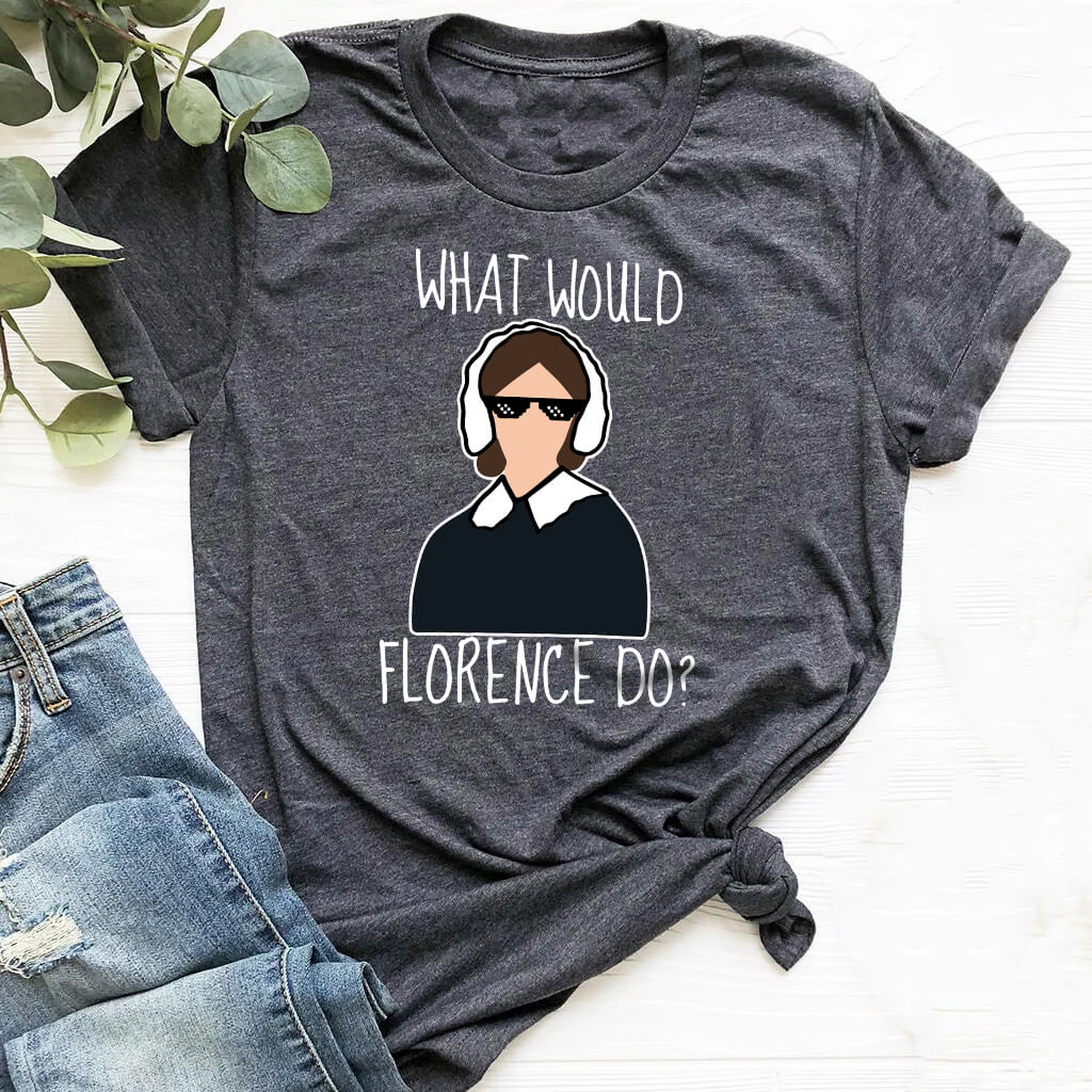 What Would Florence Do T-shirt - Funny Nurse Tee