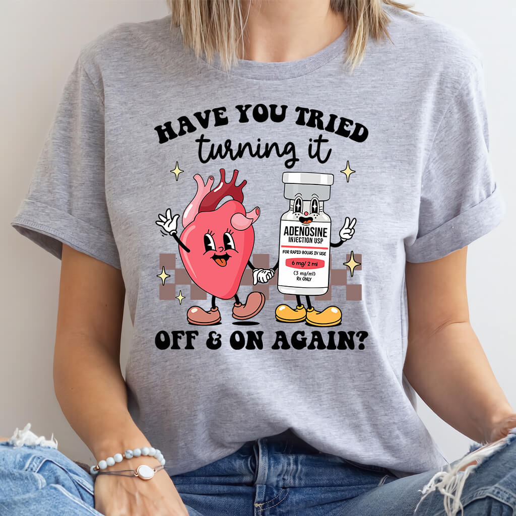Funny ICU Nurse Tee - Have you Tried Turning it On and Off Again Shirt