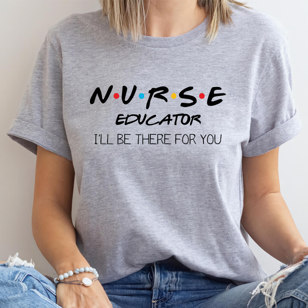 Nurse Educator I'll be There for You T-shirt