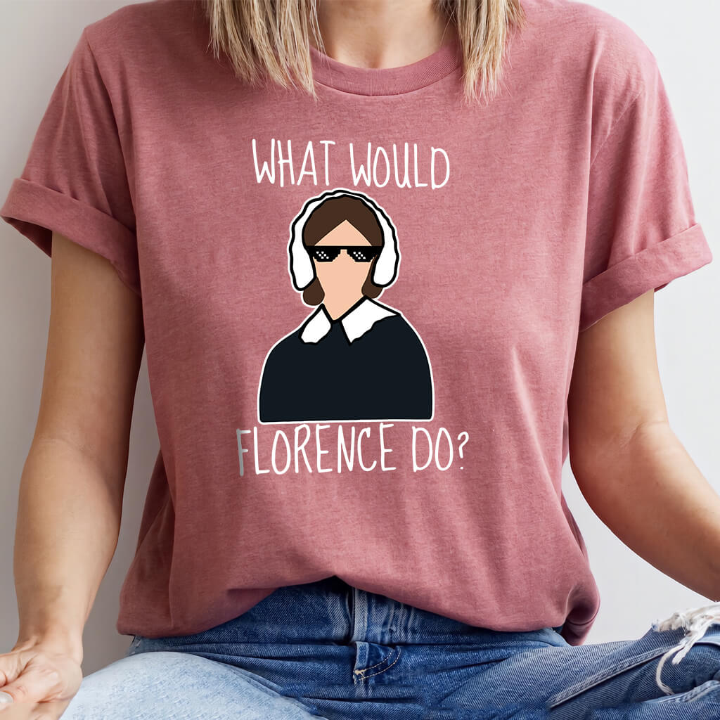 What Would Florence Do T-shirt - Funny Nurse Tee