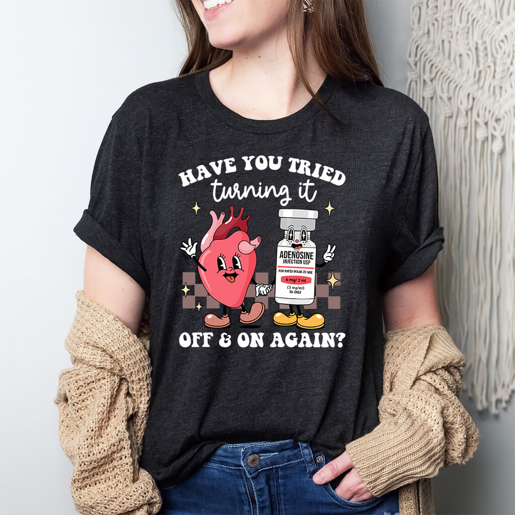 Funny ICU Nurse Tee - Have you Tried Turning it On and Off Again Shirt