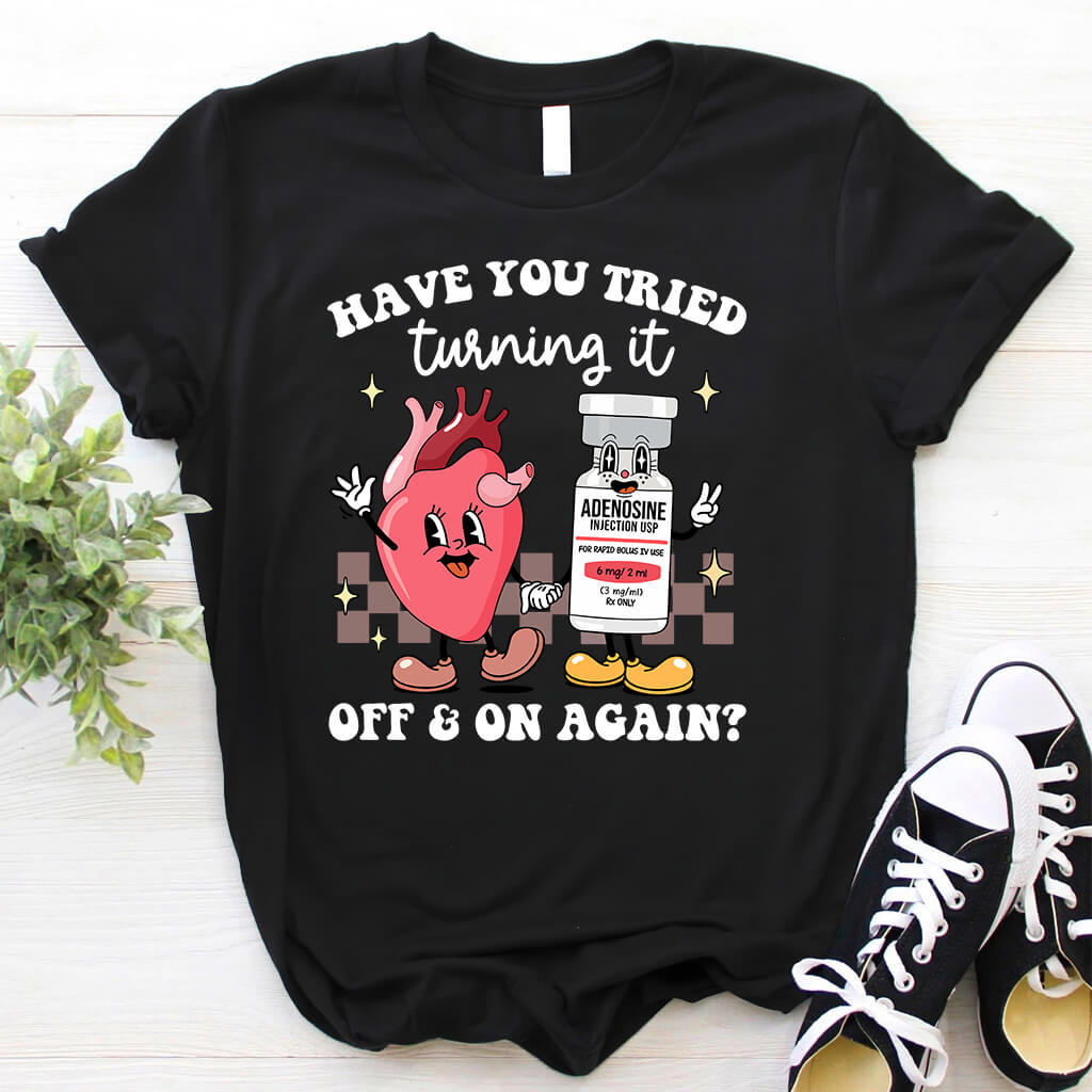 Funny ICU Nurse Tee - Have you Tried Turning it On and Off Again Shirt