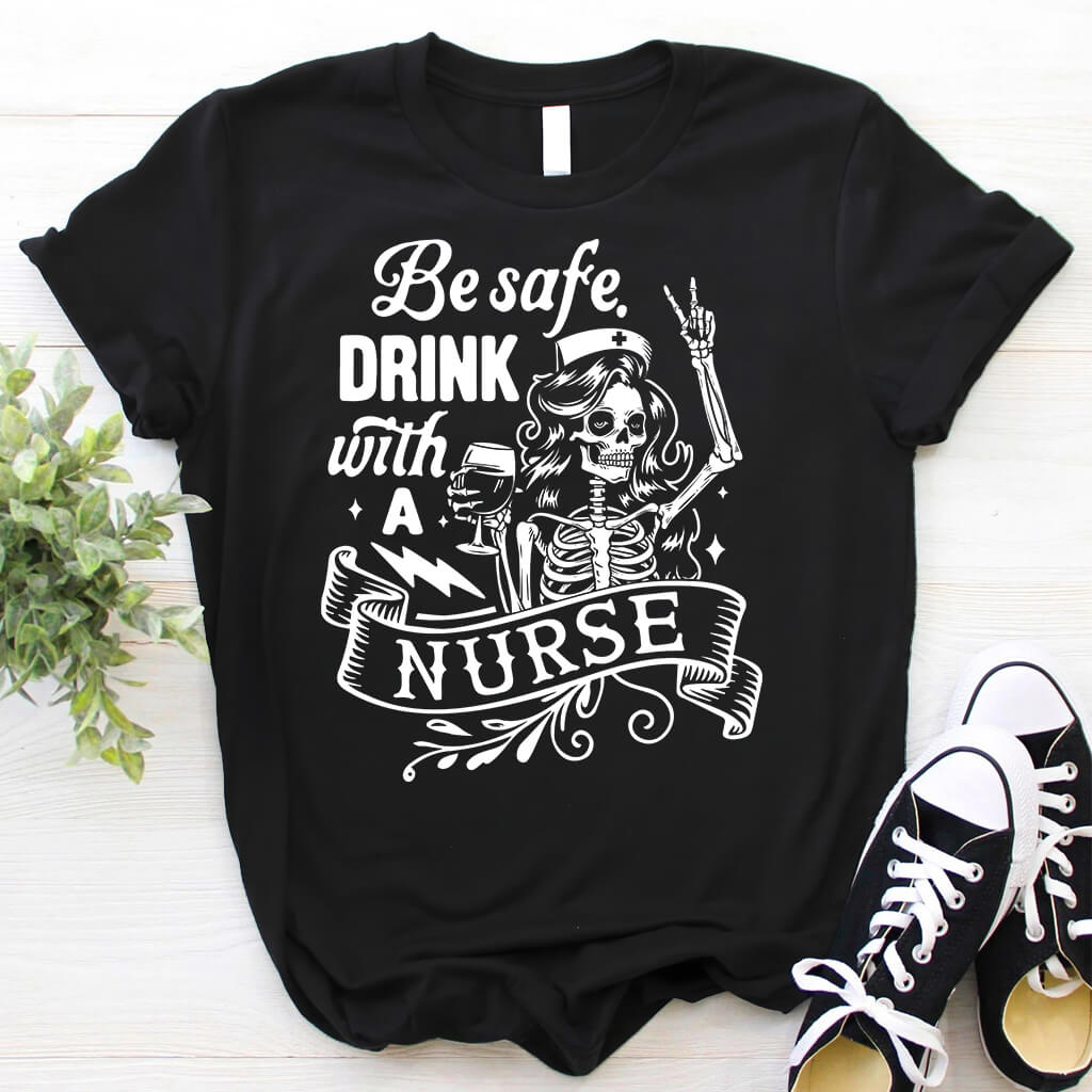 Be Safe Drink with a Nurse Funny T-shirt