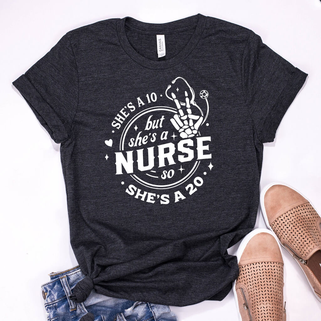 She is a 10 but She is a Nurse so She is a 20 T-shirt