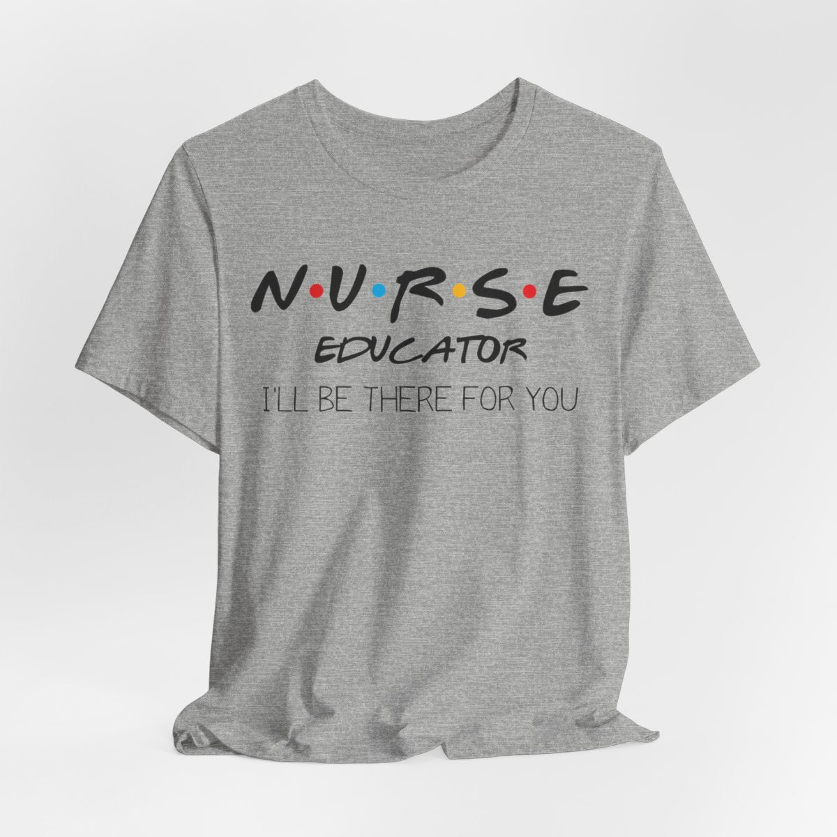 Nurse Educator I'll be There for You T-shirt