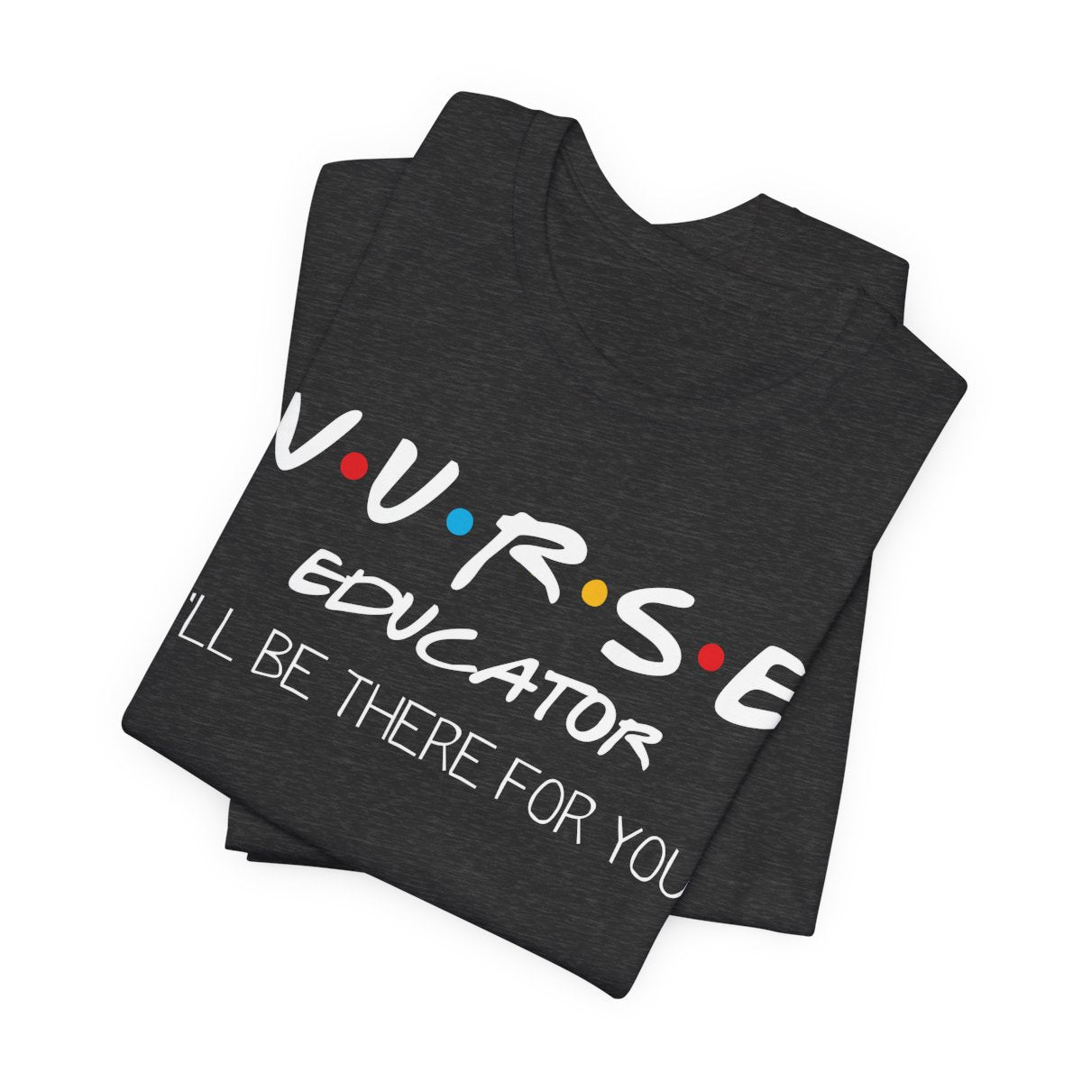 Nurse Educator I'll be There for You T-shirt