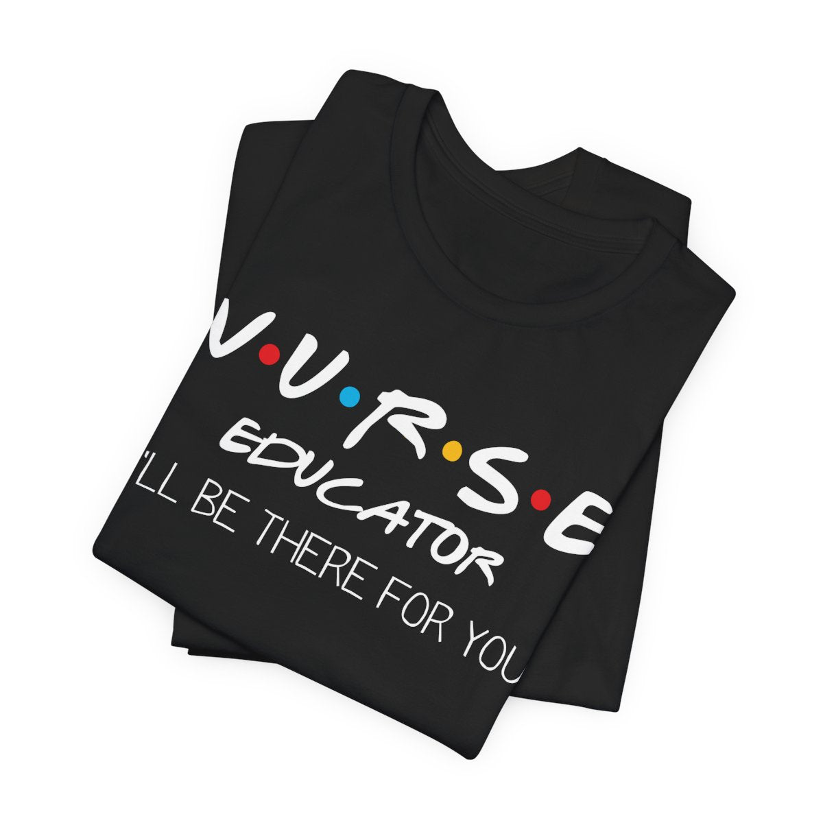Nurse Educator I'll be There for You T-shirt