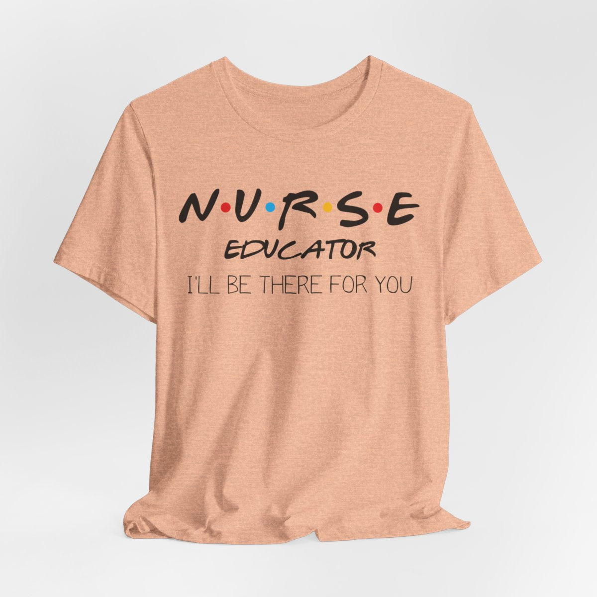 Nurse Educator I'll be There for You T-shirt