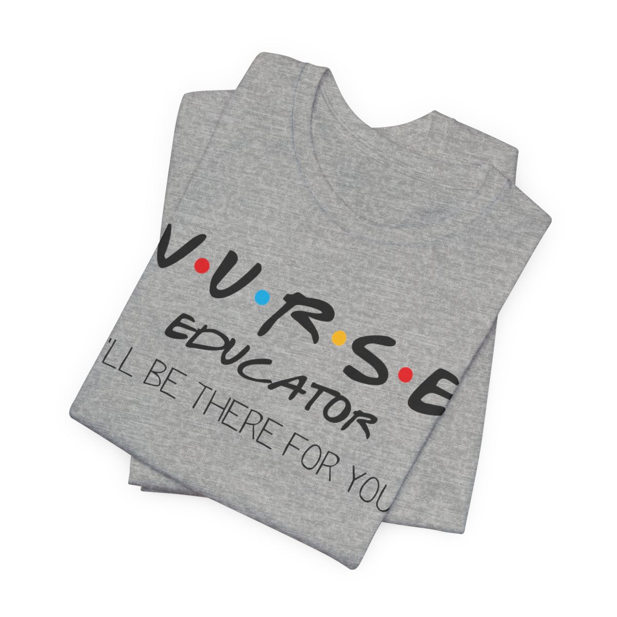 Nurse Educator I'll be There for You T-shirt