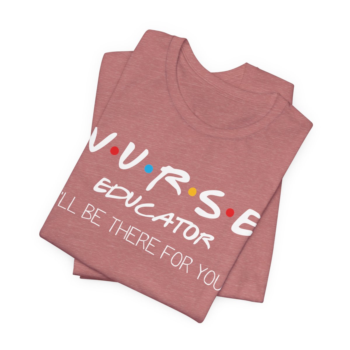 Nurse Educator I'll be There for You T-shirt