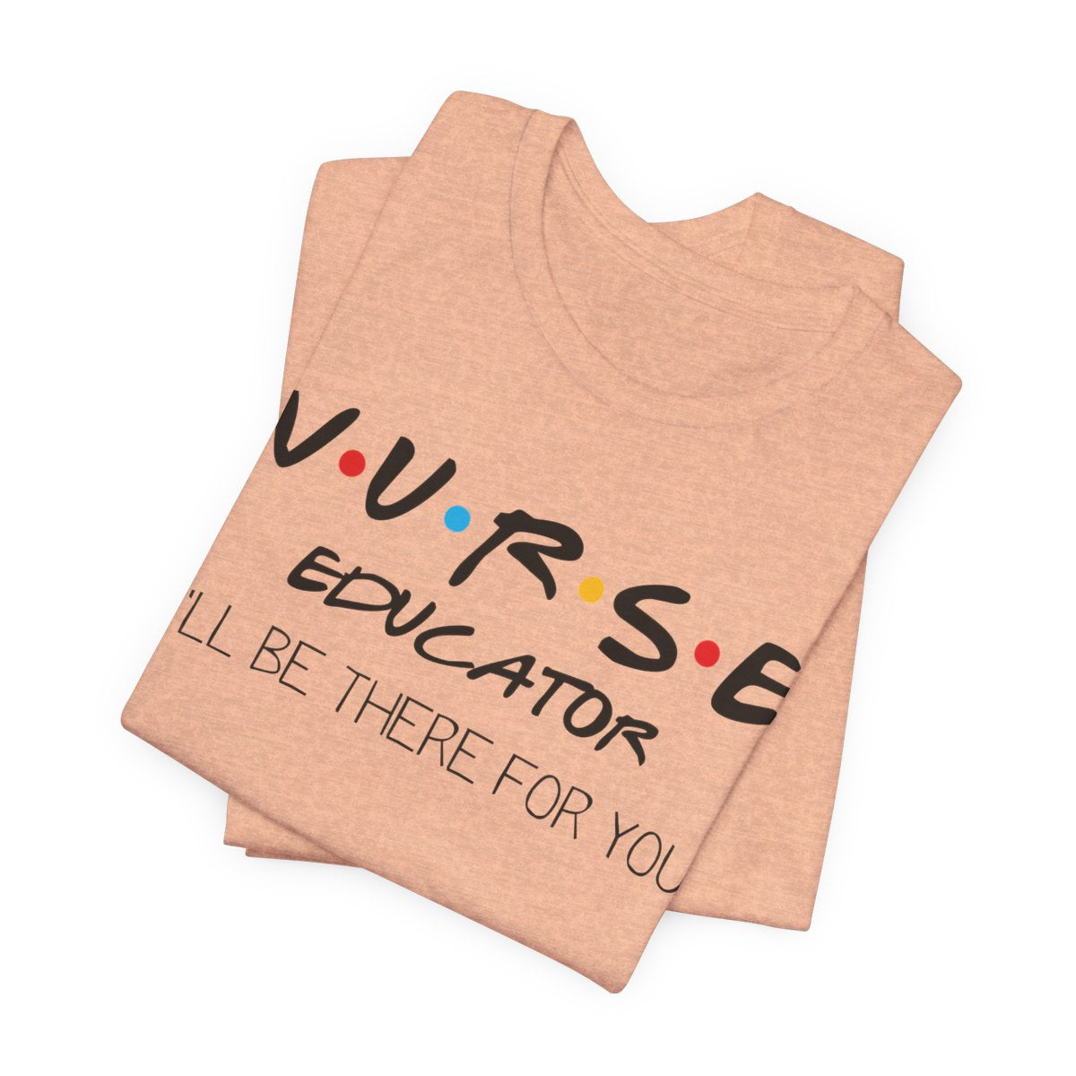 Nurse Educator I'll be There for You T-shirt