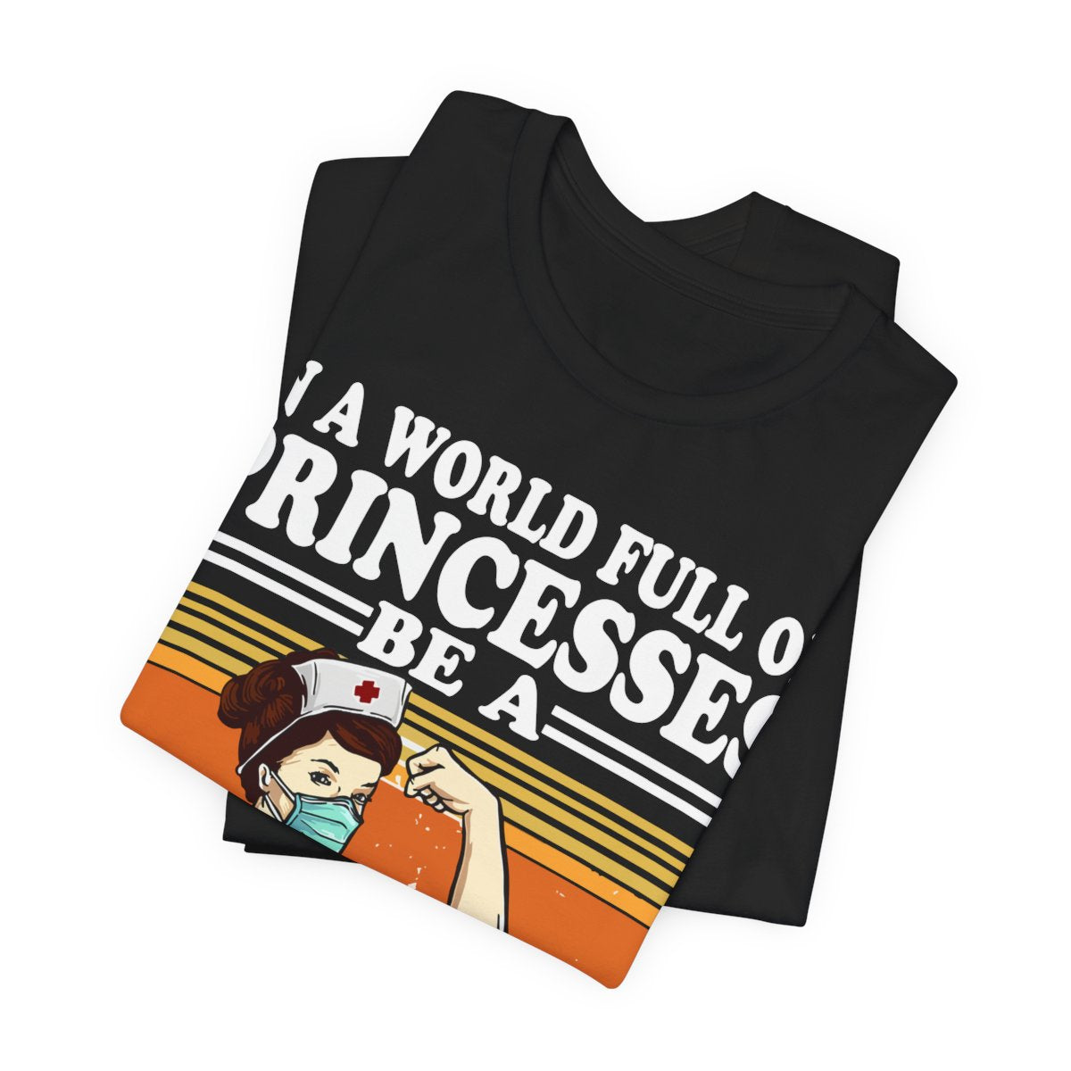 In a World Full of Princesses be a Nurse T-shirt