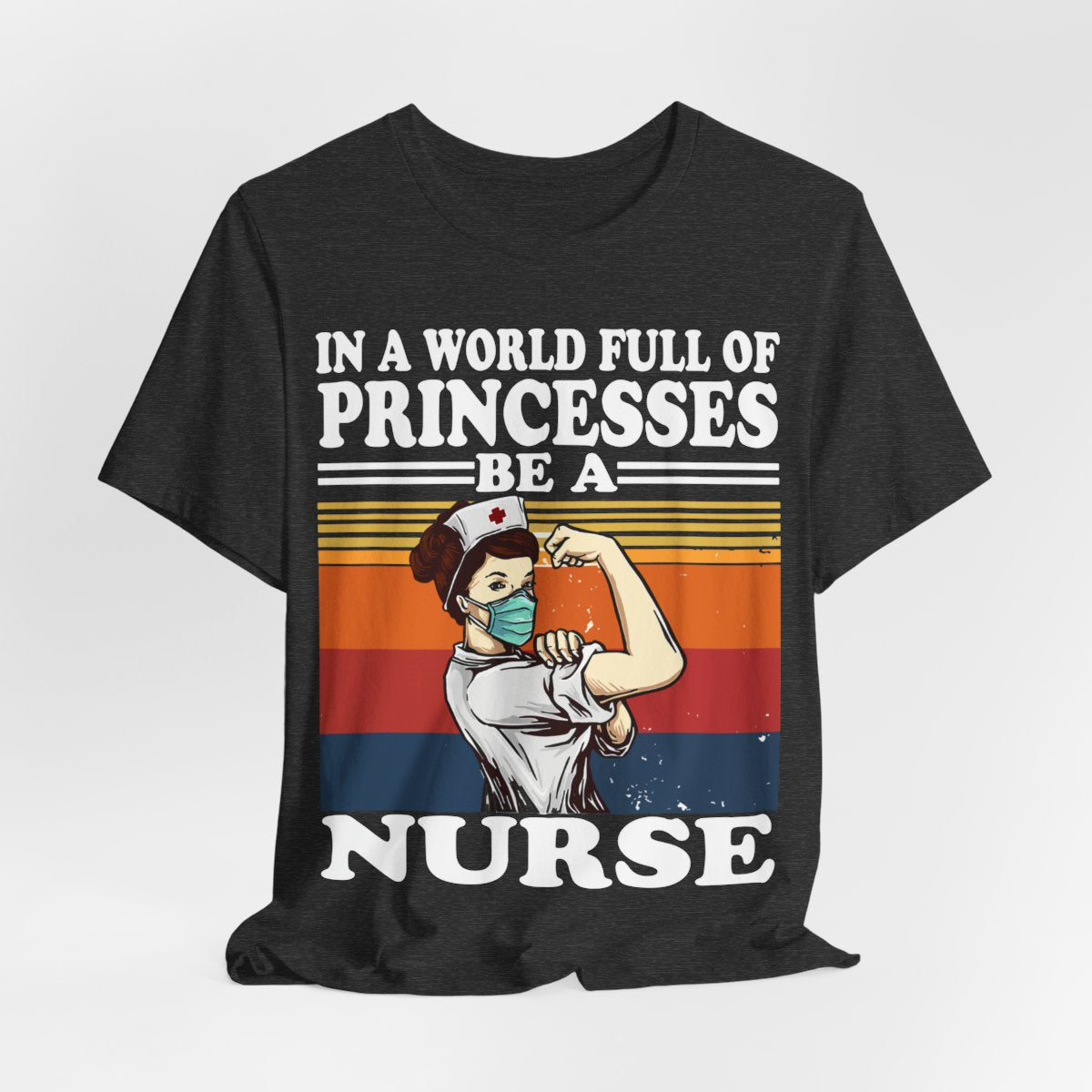 In a World Full of Princesses be a Nurse T-shirt