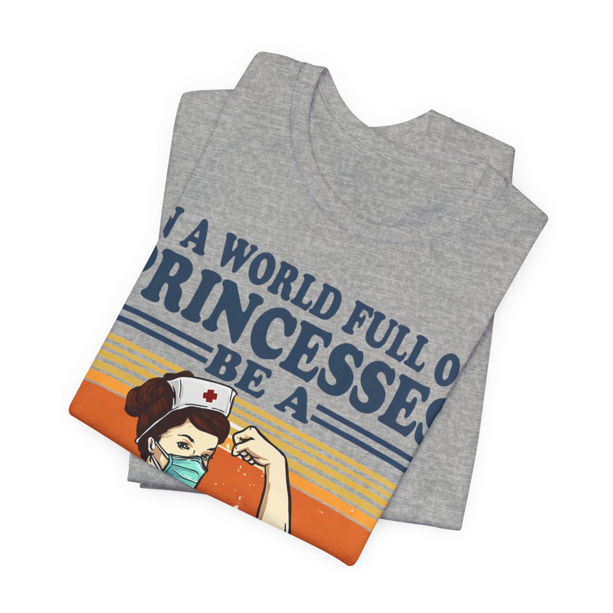 In a World Full of Princesses be a Nurse T-shirt