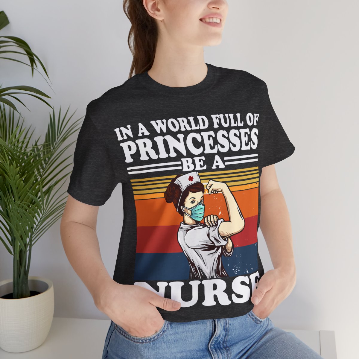 In a World Full of Princesses be a Nurse T-shirt