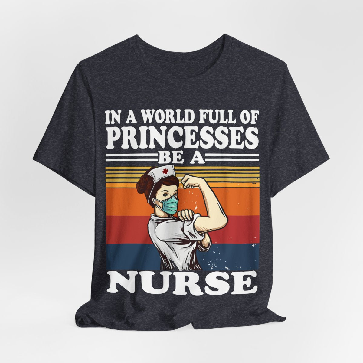 In a World Full of Princesses be a Nurse T-shirt