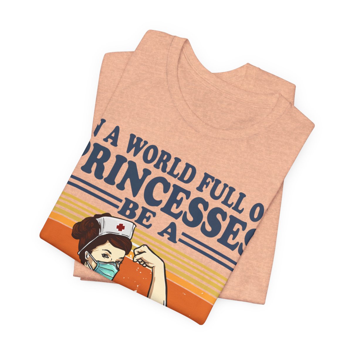 In a World Full of Princesses be a Nurse T-shirt