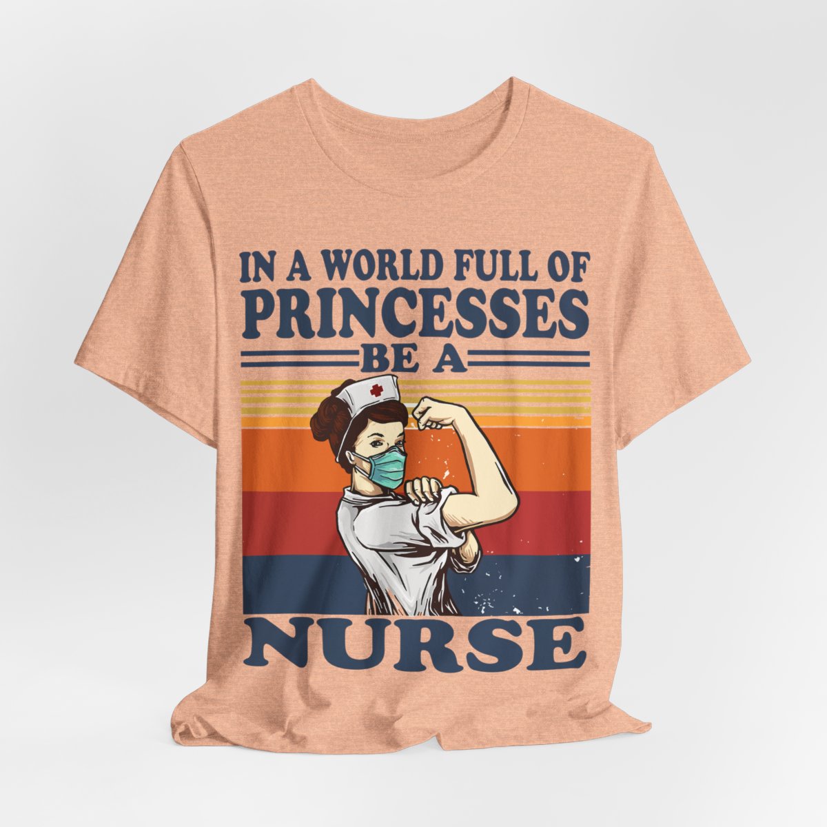 In a World Full of Princesses be a Nurse T-shirt