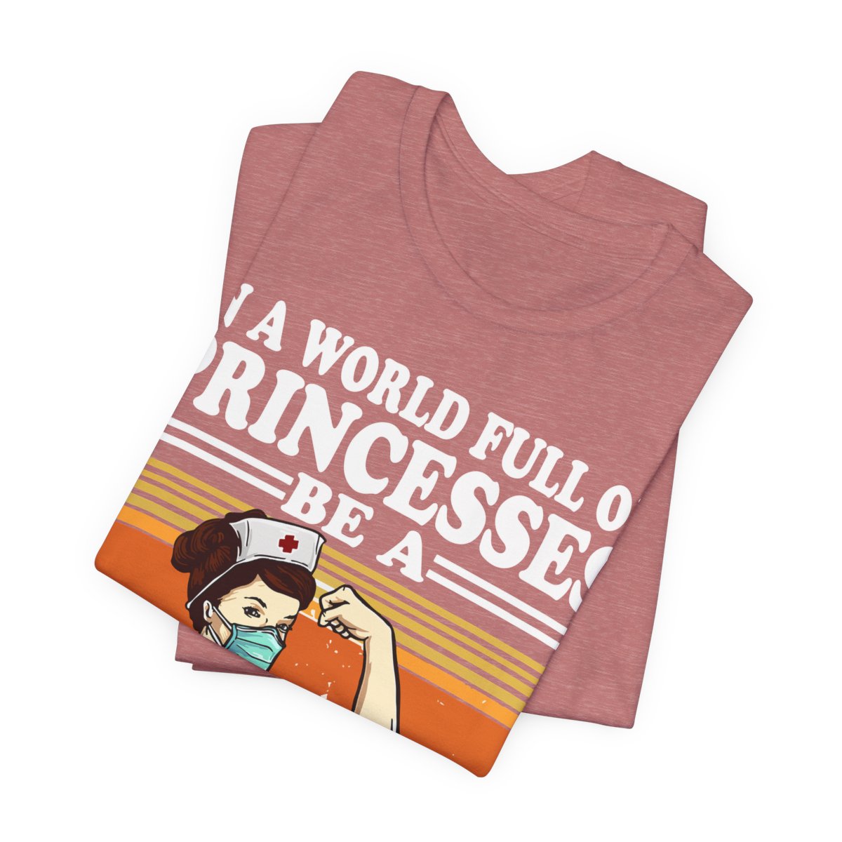 In a World Full of Princesses be a Nurse T-shirt