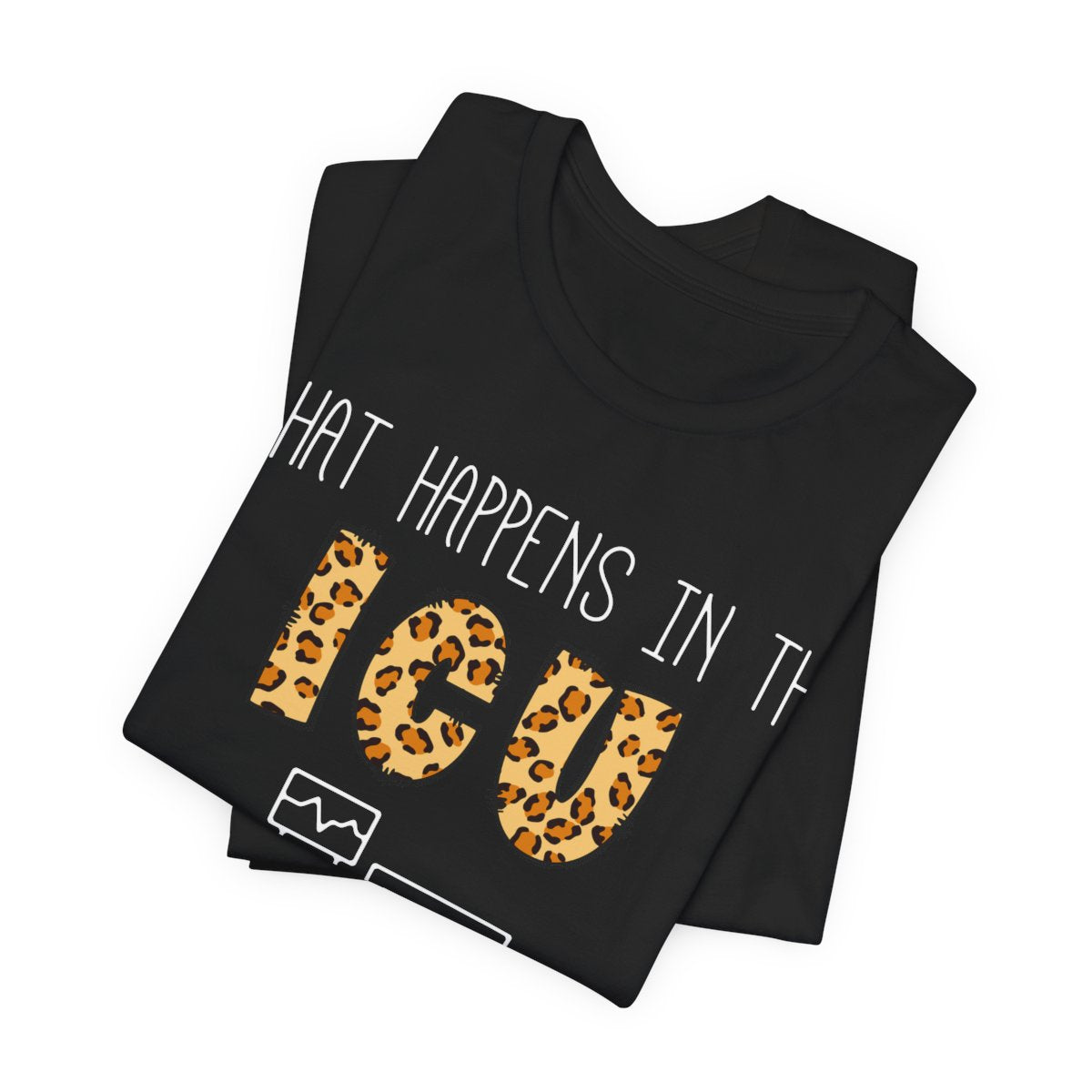 What Happens in the ICU Stays in the ICU Tee