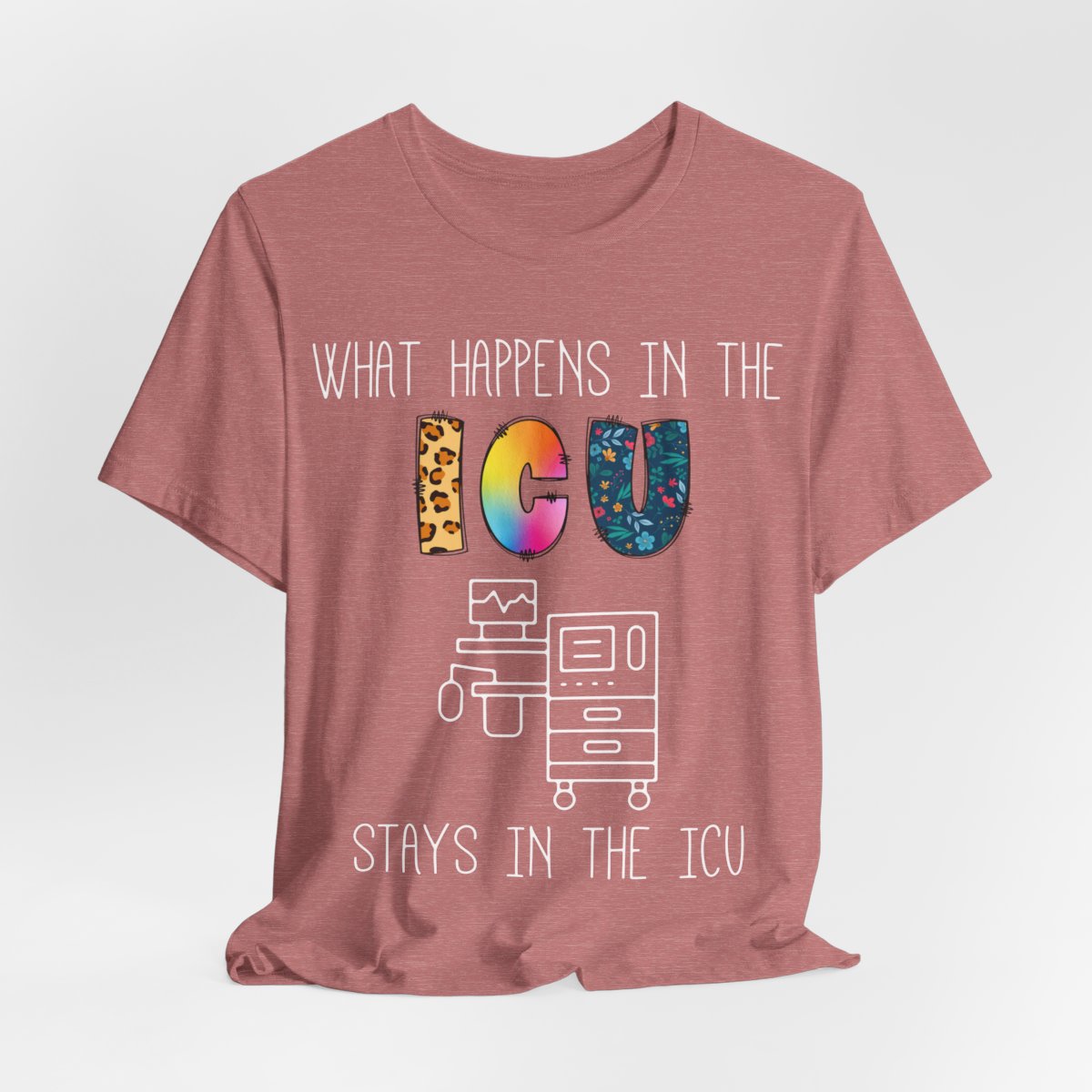 What Happens in the ICU Stays in the ICU Colorful T-shirt