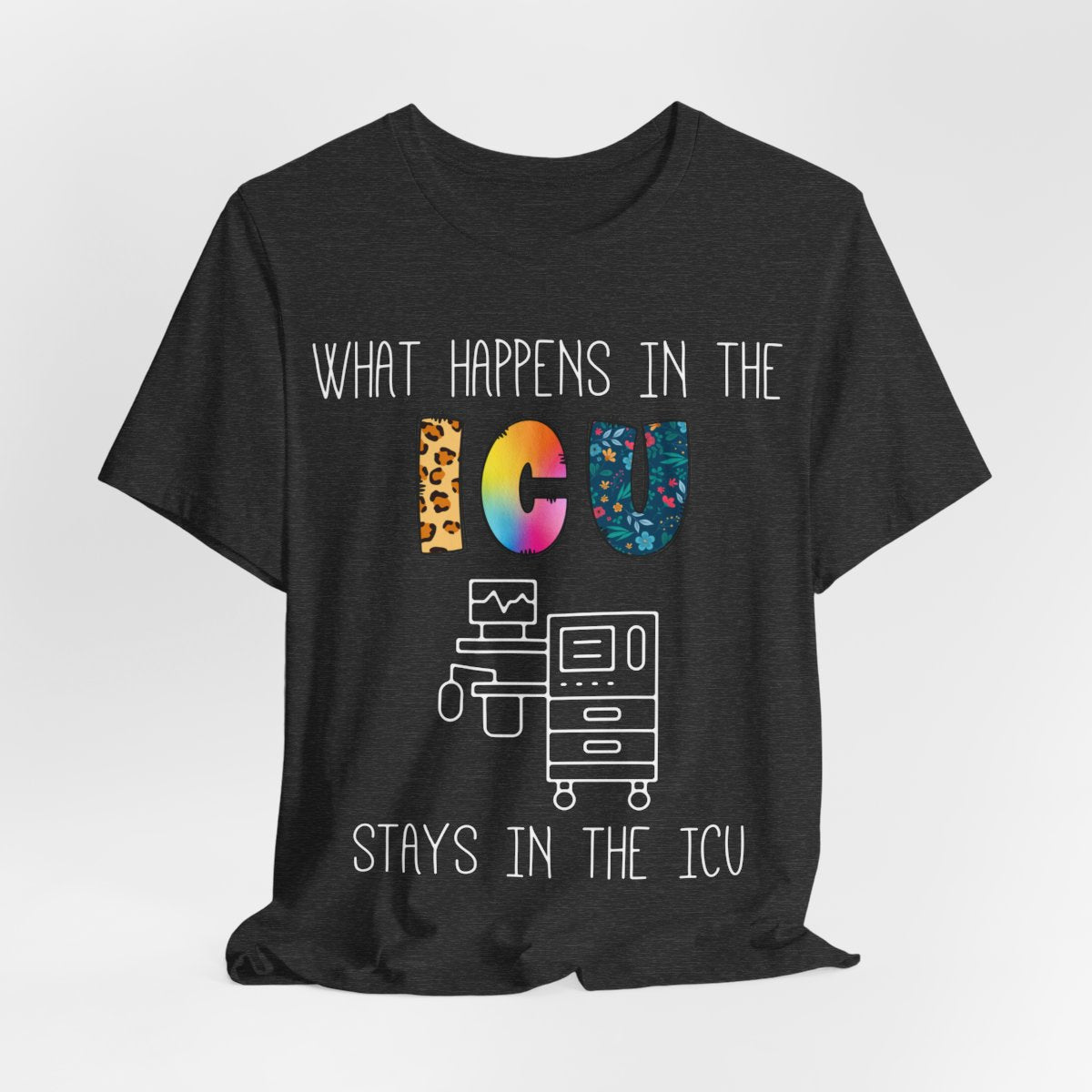 What Happens in the ICU Stays in the ICU Colorful T-shirt