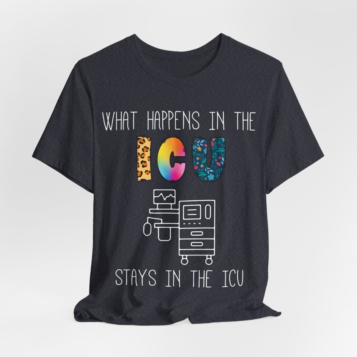 What Happens in the ICU Stays in the ICU Colorful T-shirt