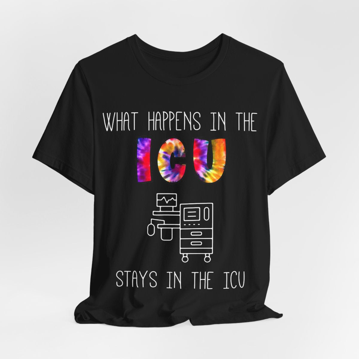 What Happens in the ICU Stays in the ICU Funny T-shirt