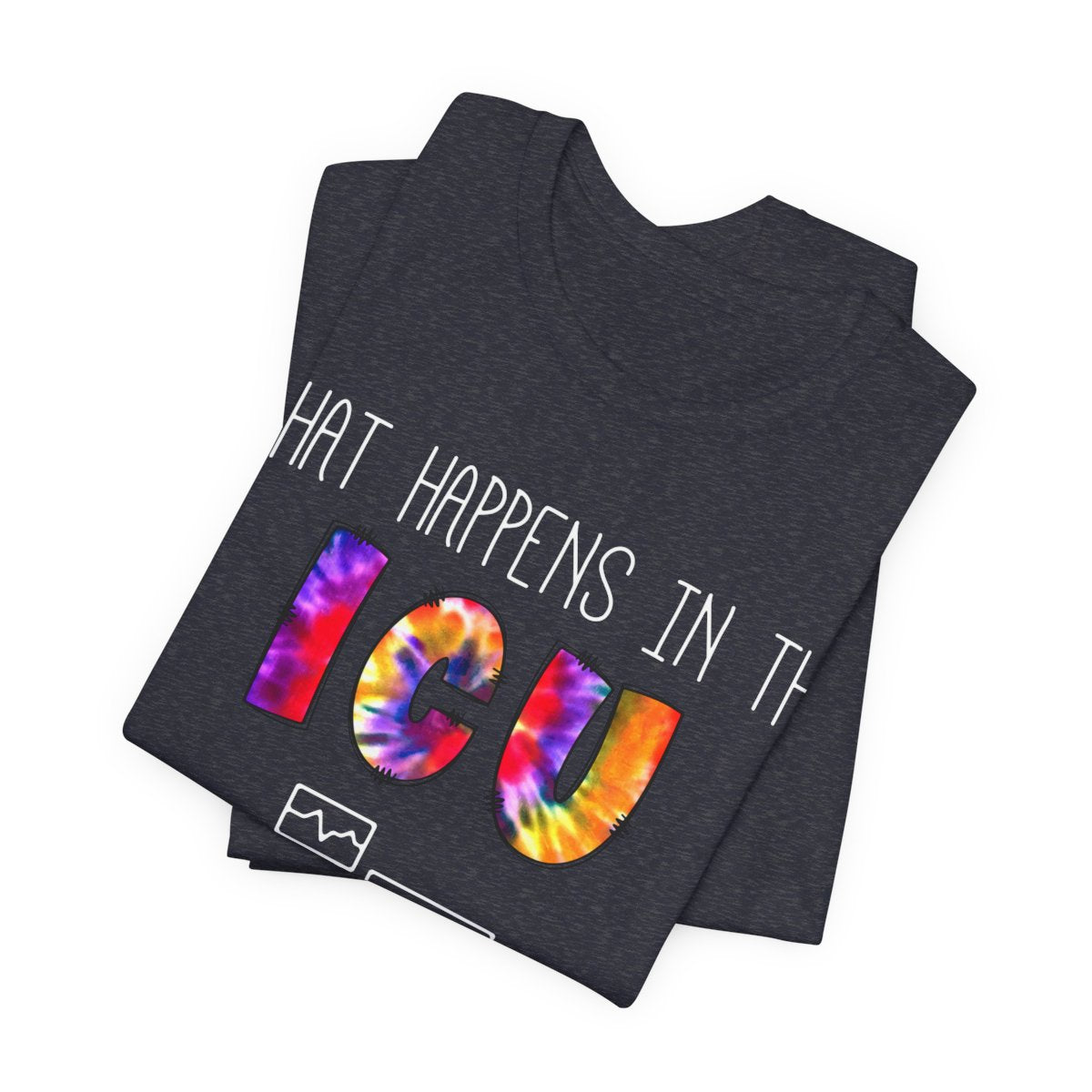 What Happens in the ICU Stays in the ICU Funny T-shirt