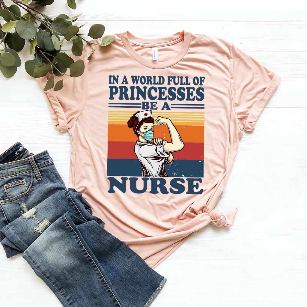 In a World Full of Princesses be a Nurse T-shirt