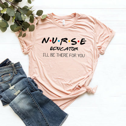 Nurse Educator I'll be There for You T-shirt