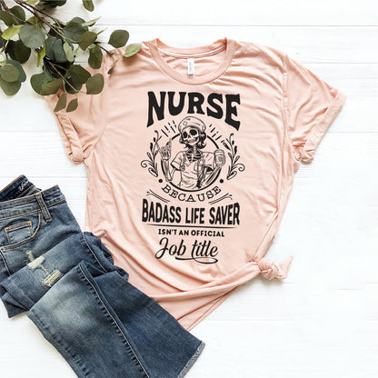 Nurse Because Badass Life Saver isn't a Job Title Shirt