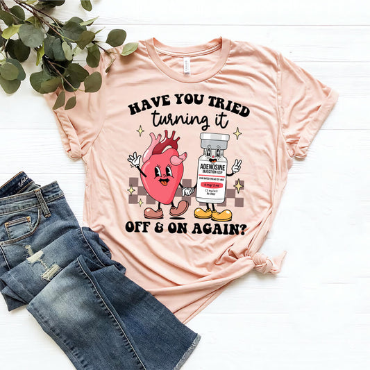 Funny ICU Nurse Tee - Have you Tried Turning it On and Off Again Shirt