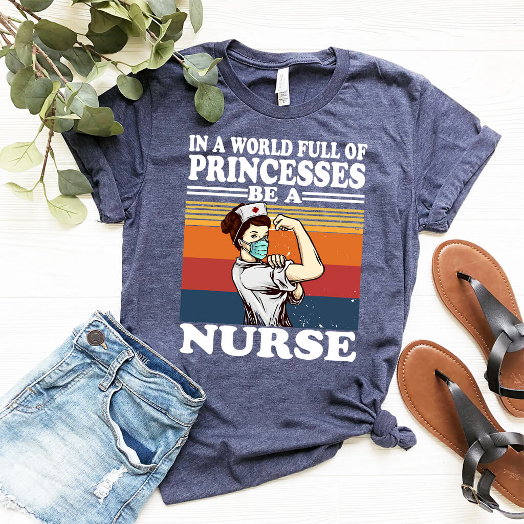In a World Full of Princesses be a Nurse T-shirt
