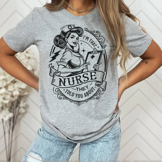 I'm That Nurse They Told You About Funny Shirt