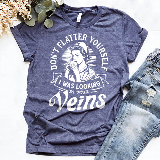 Don't Flatter Yourself i Was Looking at Your Veins Tee