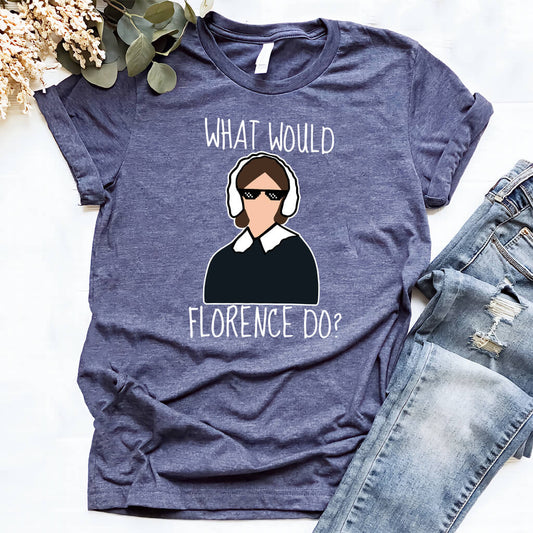 What Would Florence Do T-shirt - Funny Nurse Tee