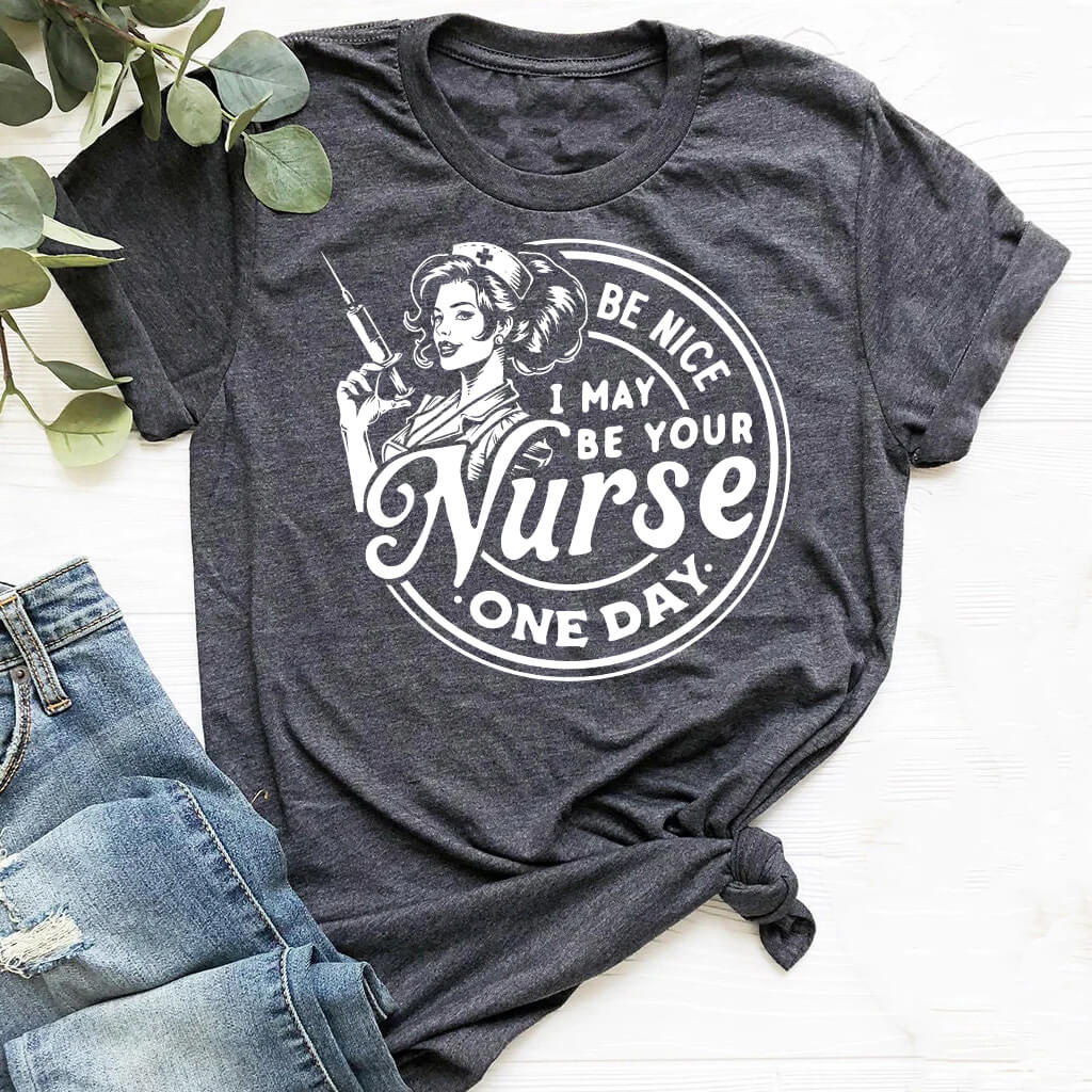 Be Nice I May be Your Nurse One Day Tee