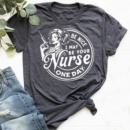 Be Nice I May be Your Nurse One Day Tee
