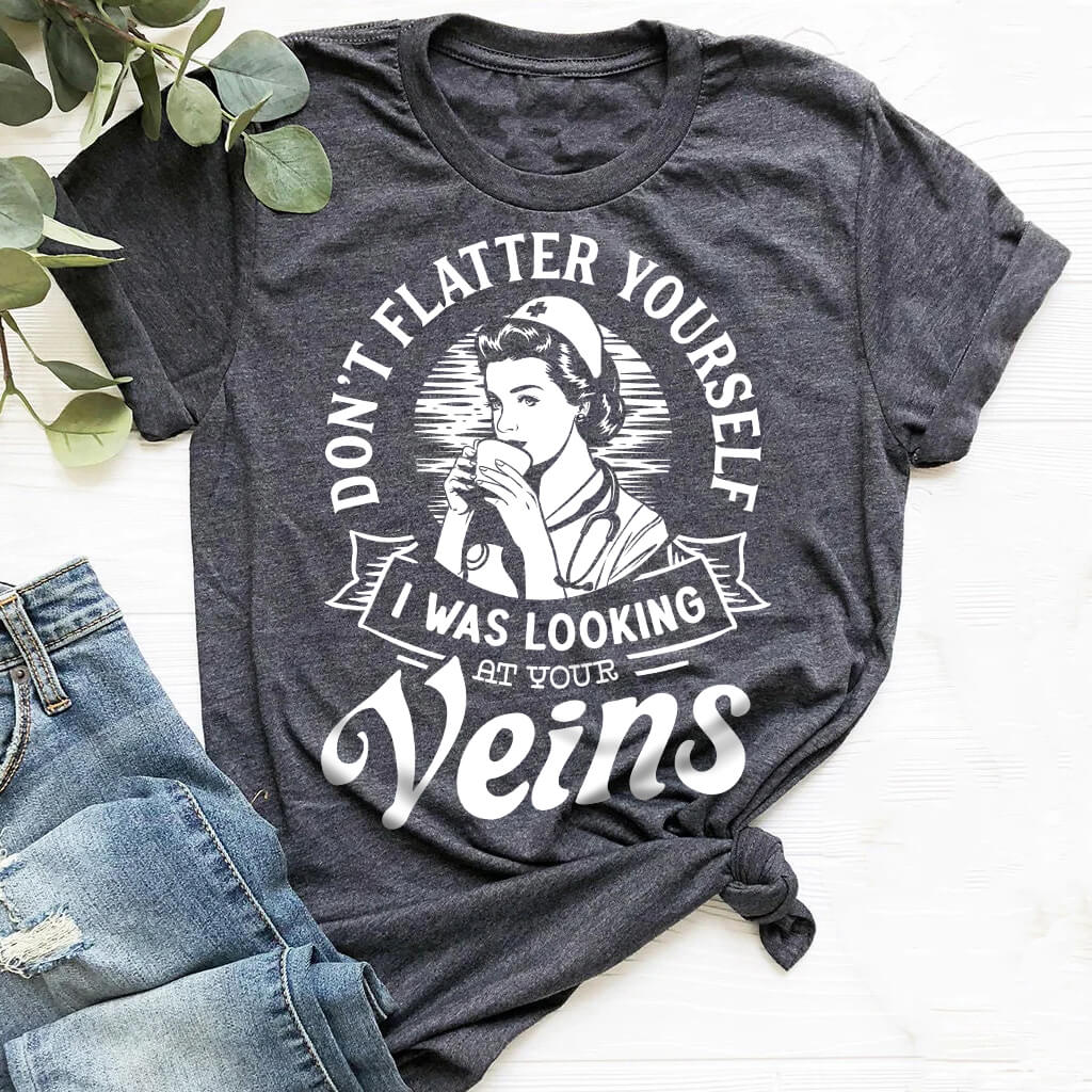 Don't Flatter Yourself i Was Looking at Your Veins Tee