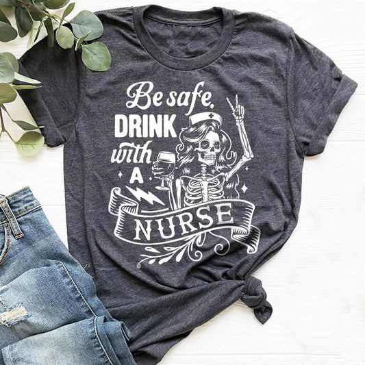 Be Safe Drink with a Nurse Funny T-shirt