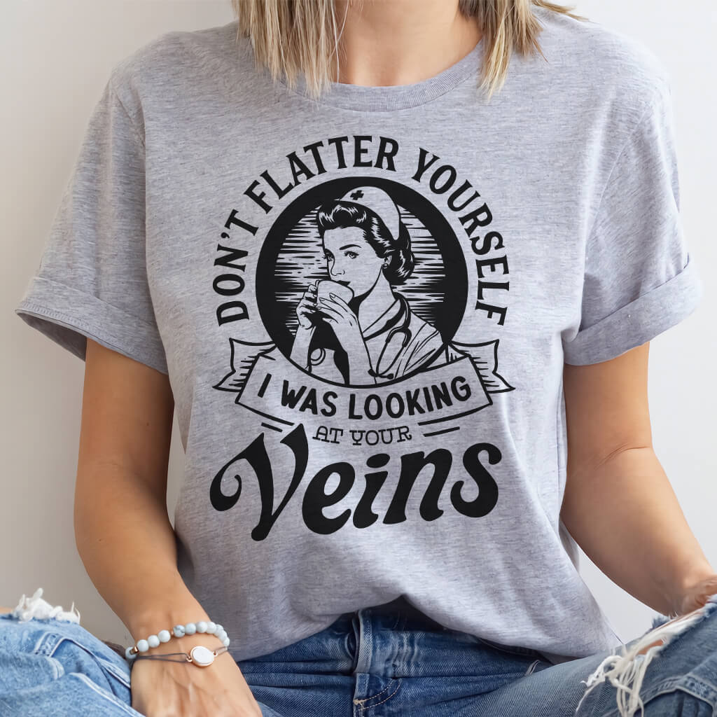 Don't Flatter Yourself i Was Looking at Your Veins Tee