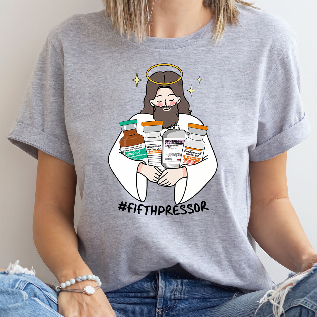 Fifth Pressor is Jesus Christ ICU Nurse Tee - Intensive Care Unit