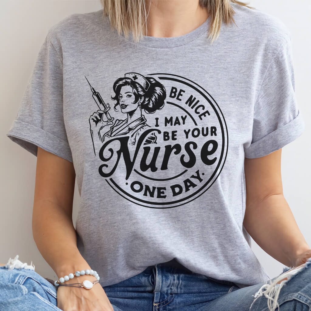 Be Nice I May be Your Nurse One Day Tee